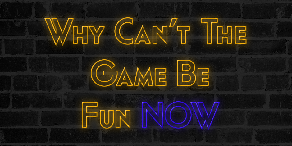 Editorial: Why Can't The Game Be Fun NOW?!