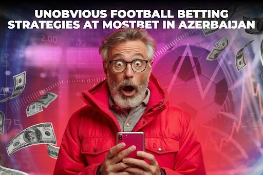 Unobvious Football Betting Strategies at Mostbet in Azerbaijan