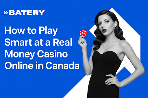 How to Play Smart at a Real Money Casino Online in Canada