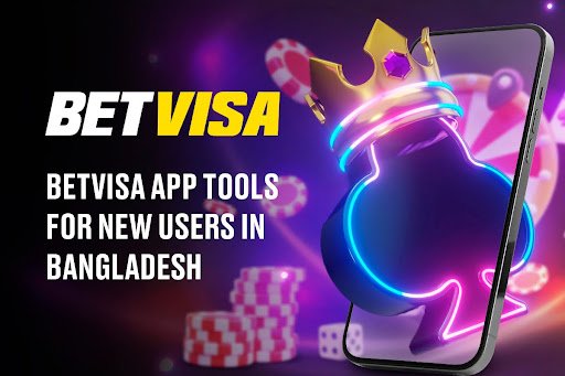 Betvisa App Tools for New Users in Bangladesh