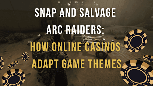 Snap and Salvage Arc Raiders: How Online Casinos Adapt Game Themes