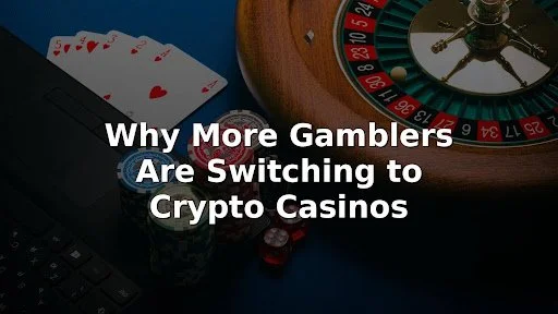 Why More Gamblers Are Switching to Crypto Casinos