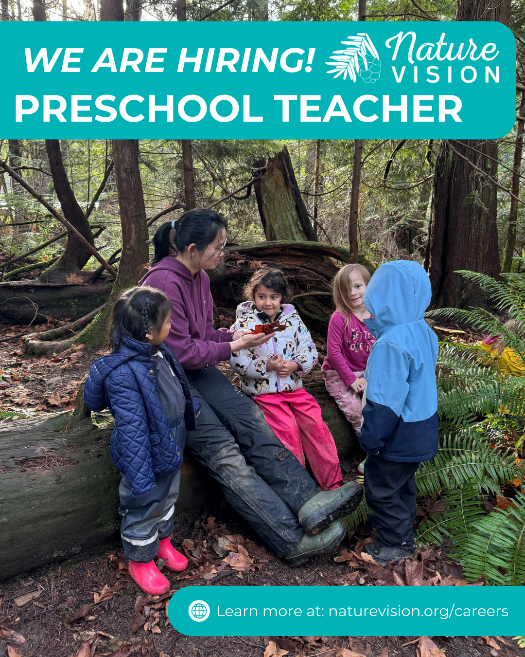 A Preschool Teacher sits on a log in a forest with 4 students.  Theya re learning together about a leaf in her hand. Caption reads We are Hiring! Preschool Teacher with the Nature Vision Logo and the website link naturevision.org/careers