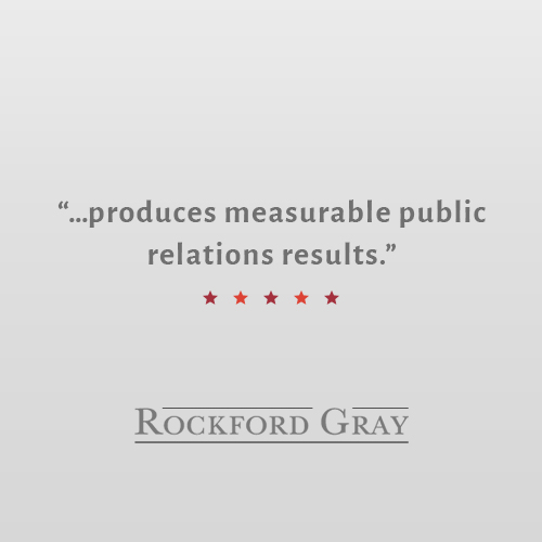 "Bullseye has strong strategic thinkers who produces measurable public relations results for their clients. In addition, they are the most consummate professionals and a pleasure to work with, seamlessly merging their skills with other professionals." Steve Gray Owner, Rockford Gray