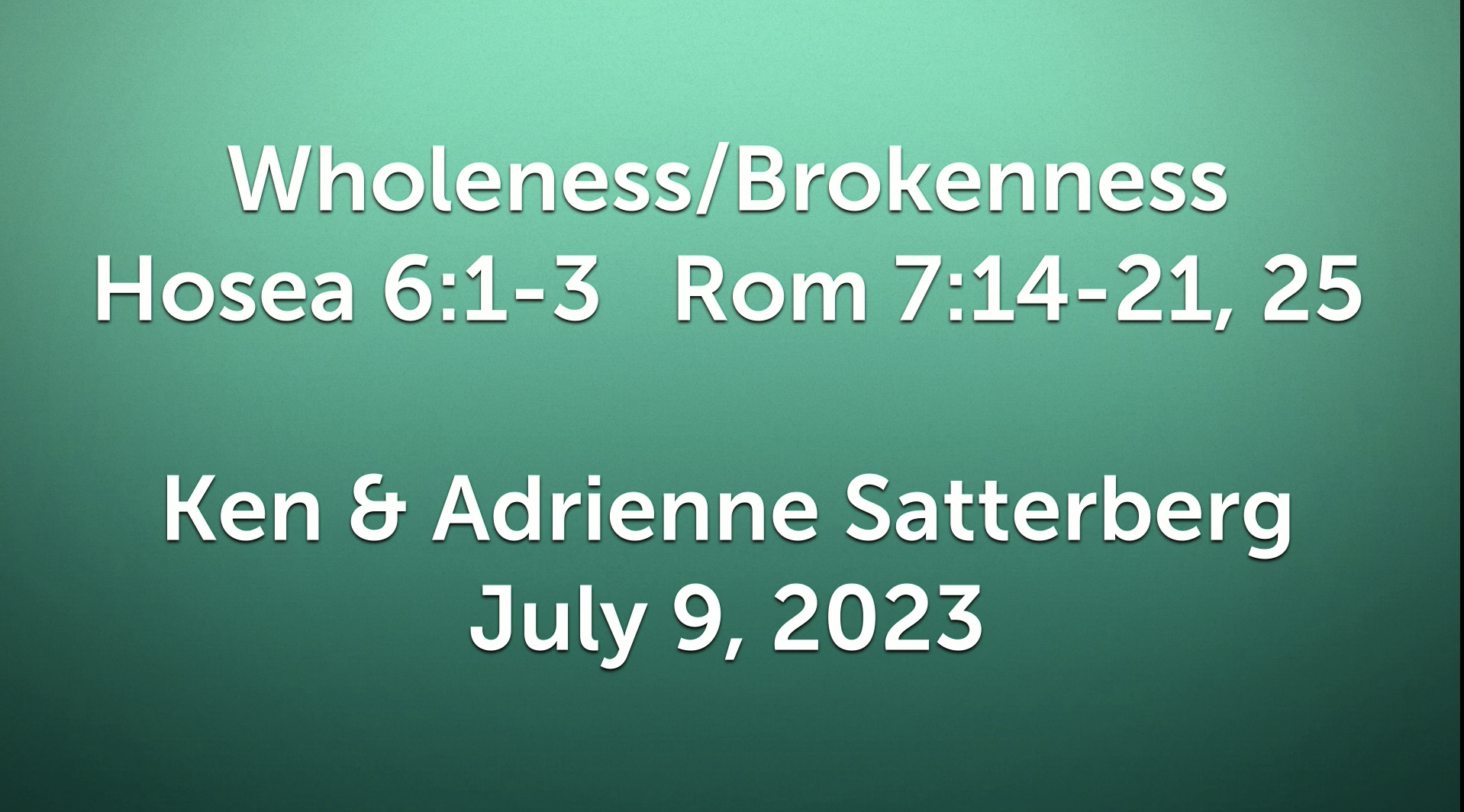 Ken and Adrienne Satterberg - Wholeness/Brokenness Hos 6:1-3, Rom 7:14-21,25