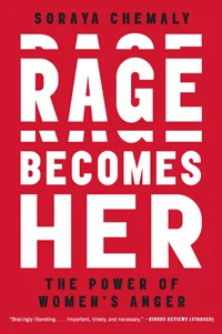 Rage Becomes Her: The Power of Women’s Anger by Soraya Chemaly, Simon & Schuster Press, September 2018.