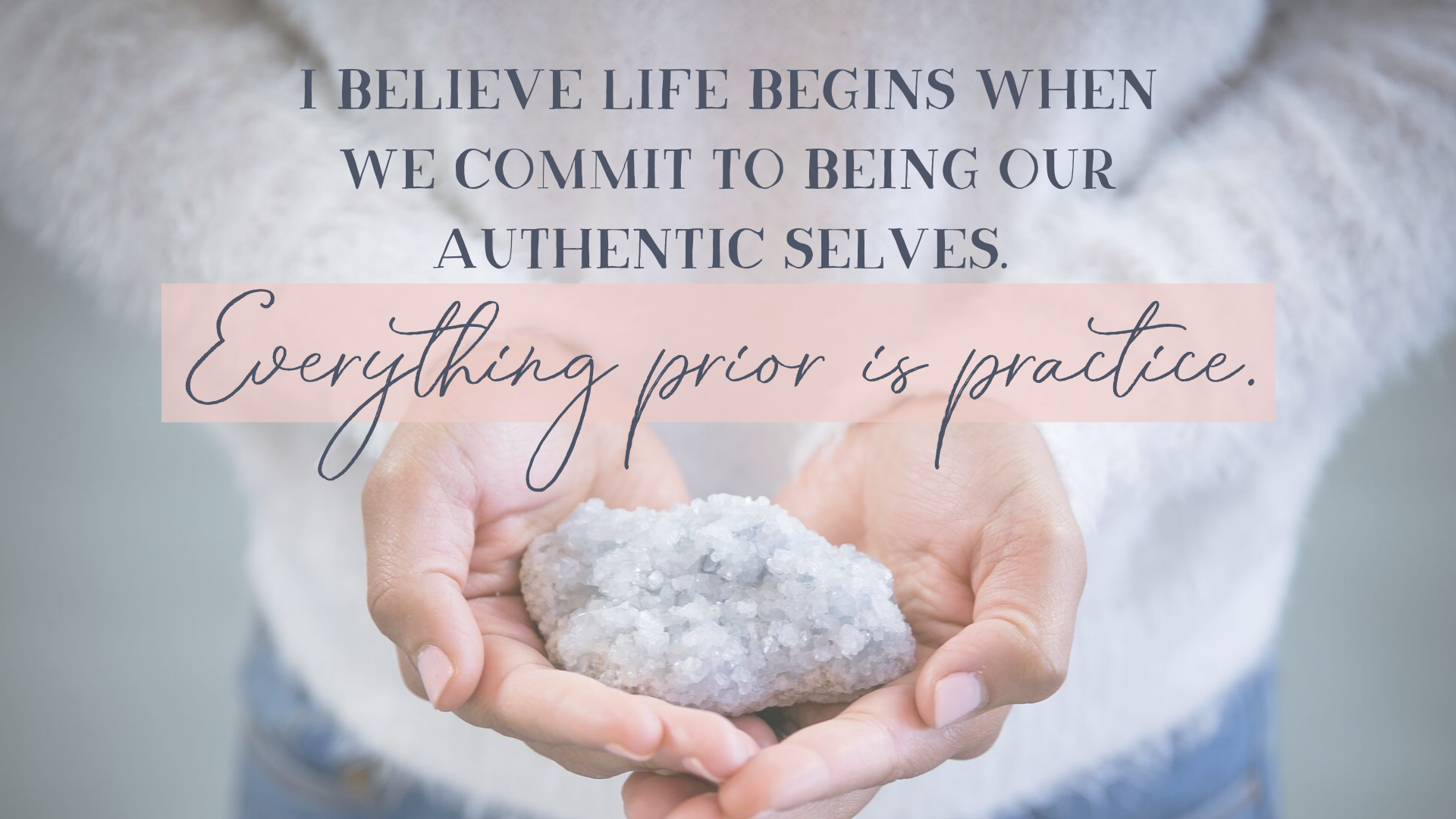 I believe life begins when we commit to being our authentic selves. Everything prior is practice..png