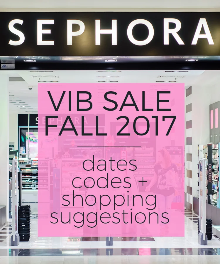 SEPHORA VIB SALE FALL 2017: Dates, Codes + Shopping Suggestions.