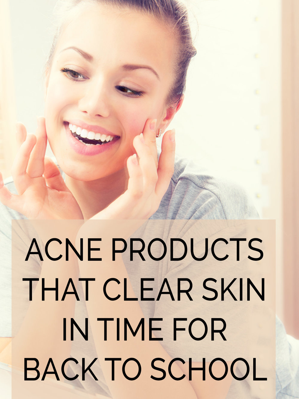 Going Back to School with Clear Skin: 10 Acne Products that Clear Skin in Time for Back to School