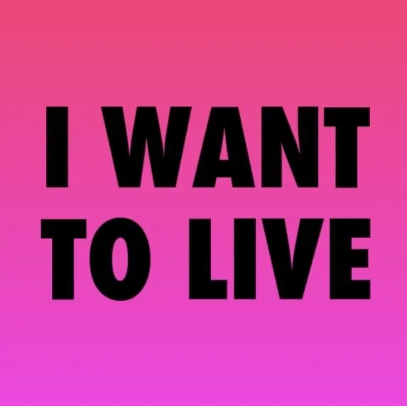 I WANT TO LIVE.