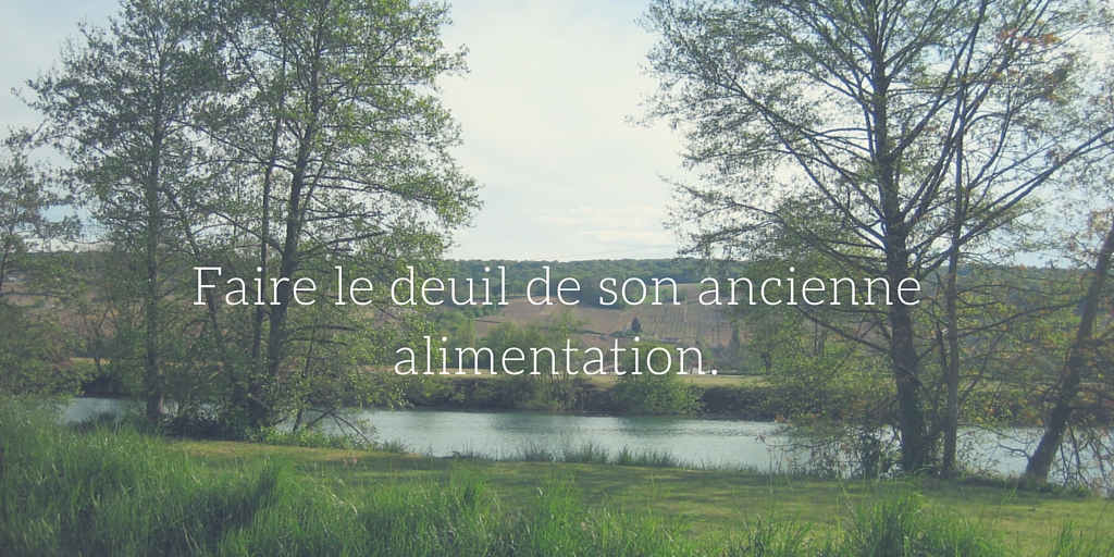 Faire le deuil de son ancienne alimentation.