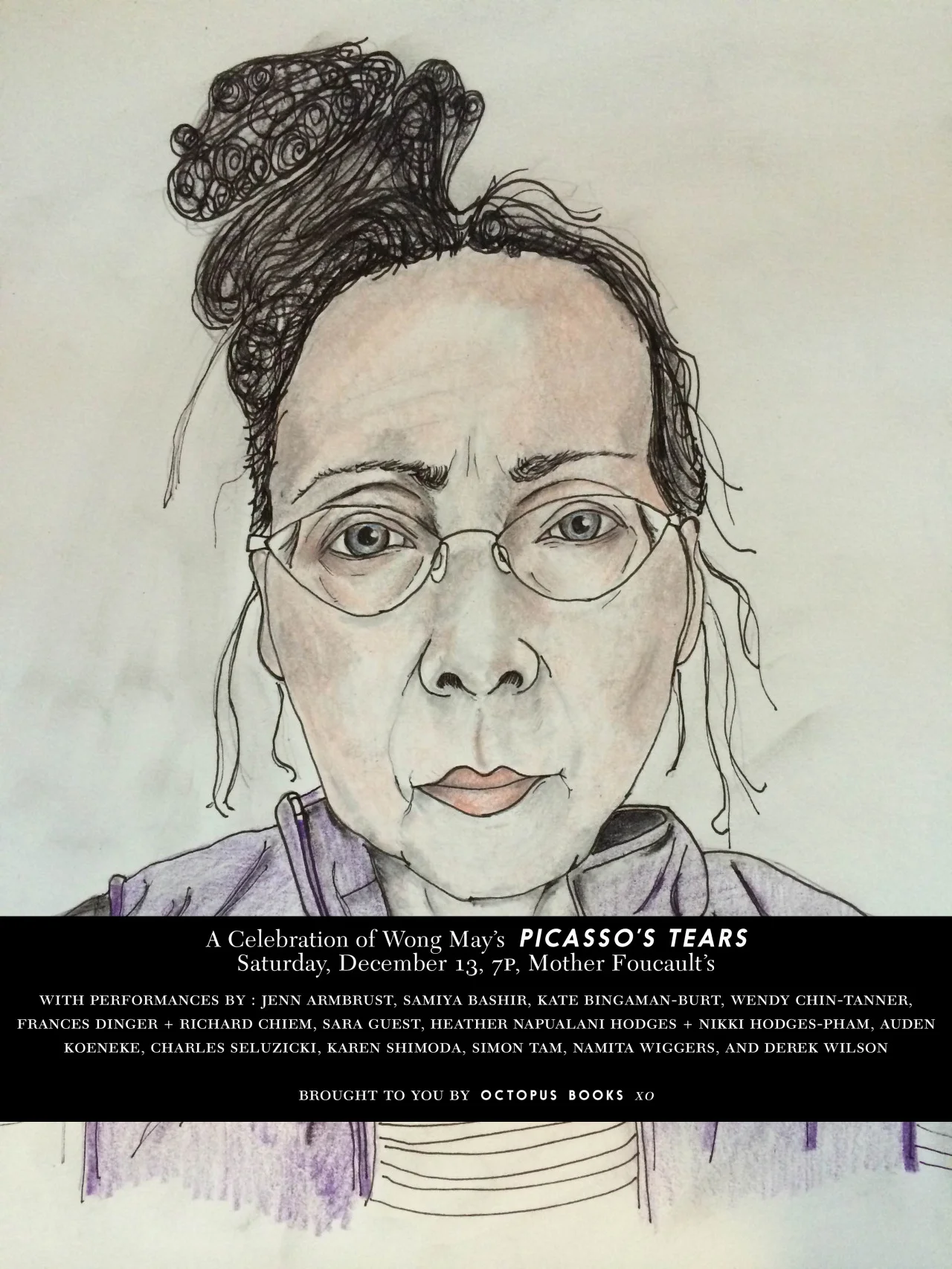This summer, Wong May’s Picasso’s Tears: Poems 1978-2013 was published by Octopus Books, which marks one of the very proudest moments in our small presses’ history. Picasso’s Tears is Wong May’s fourth book of poems, but her first since leaving the United States in 1978. We want to spread the news of the long-awaited return of Wong May to the poetry-reading world.
On Saturday, Dec. 13, at 7pm at Mother Foucault’s Bookshop , we’re celebrating Wong May with readings and performances by 15 of some of her most thoughtful readers.
Performing Wong May’s work will be: Jennifer Armbrust Samiya Bashir Kate Bingaman-Burt Wendy Chin-Tanner Frances Dinger and Richard Chiem Sara Brant Guest Heather Napualani Hodges and Nikki Hodges-Pham Auden Koeneke Charles Seluzicki Karen McAlister Shimoda Simon Tam Namita Wiggers Derek Hunter Wilson This celebration serves as a fund-raiser for Octopus Books, so please bring some cash, and consider one of the following options at the door: $10 donation $15 letter-pressed broadside of Wong May’s “Teaching Simone Weil to Eat a Pineapple” designed by Drew Swenhaugen in a limited edition of 50. $20 A limited hard cover edition of Picasso’s Tears $25 Book + Broadside Mingling starts at 7pm, and the performances will start promptly at 7:45. There will be some beer and wine available, but also please feel free to also bring your own. An interview with Wong May in the May issue of The Believer. Wong May at the Poetry Foundation.
