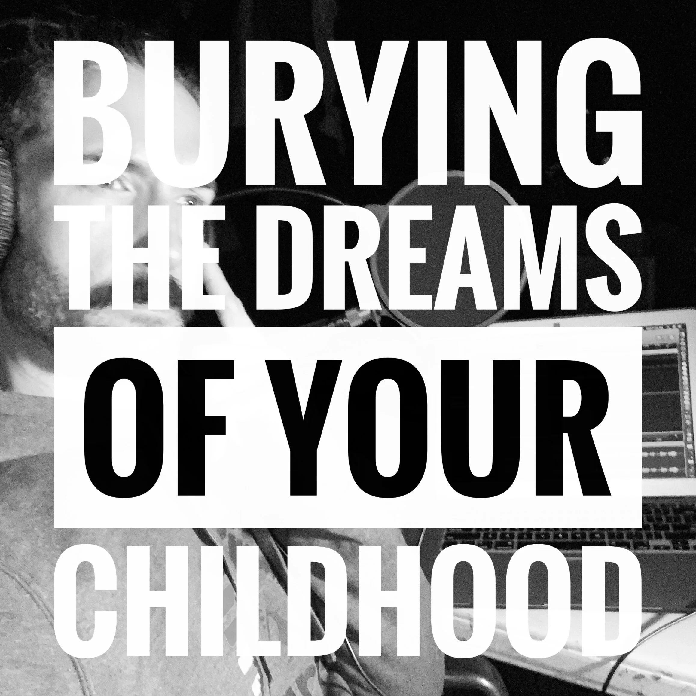55- Burying the dreams of your childhood 