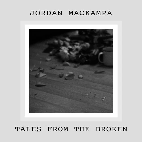 Jordan Mackampa - Tales from the Broken (production/writing)