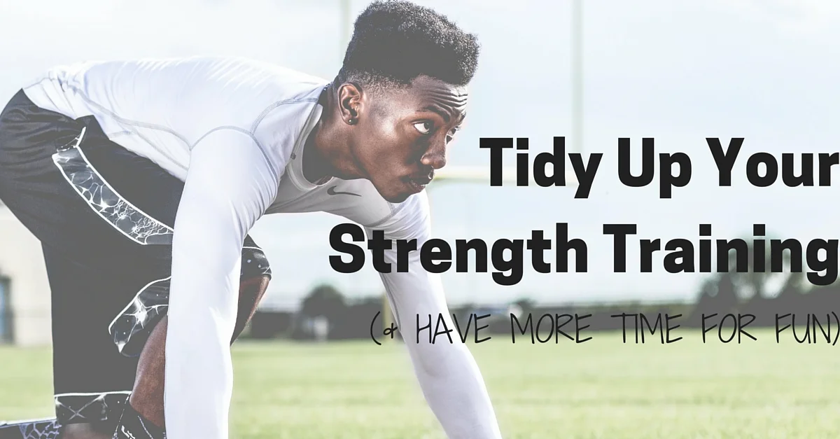 Tidy Up Your Strength Training (& Have More Time For Fun)