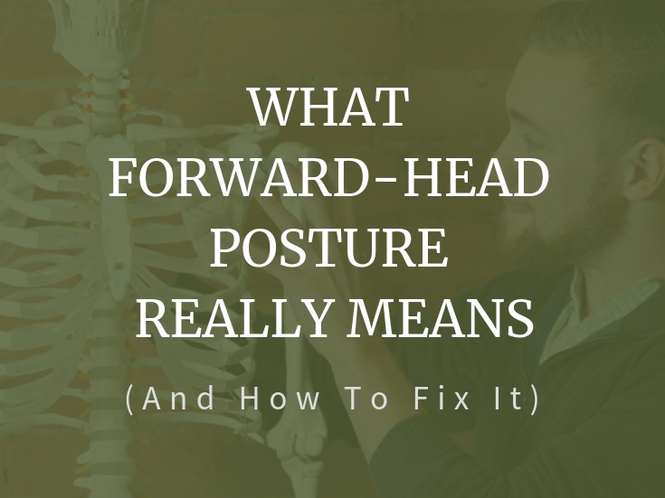 What Forward-Head Posture Really Means (&amp; How To Fix It)