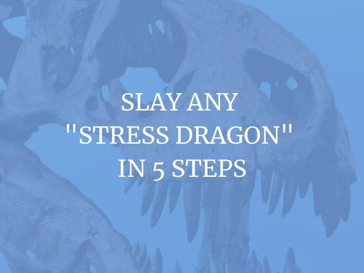 Slay Any "Stress Dragon" In 5 Steps