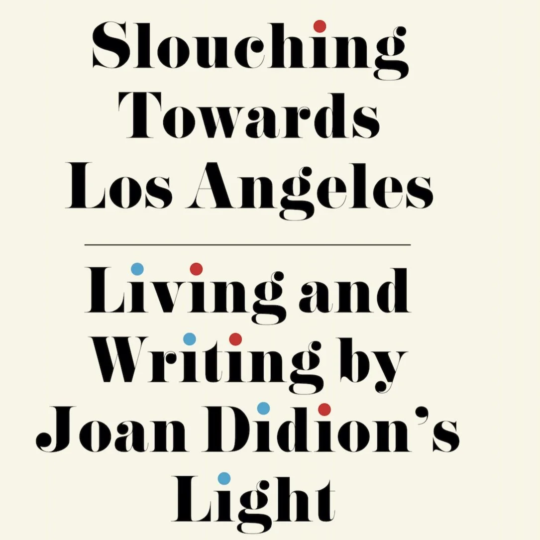 Slouching Toward Los Angeles: Living and Writing in Joan Didion’s Light  , Rare Bird Books (Copy)
