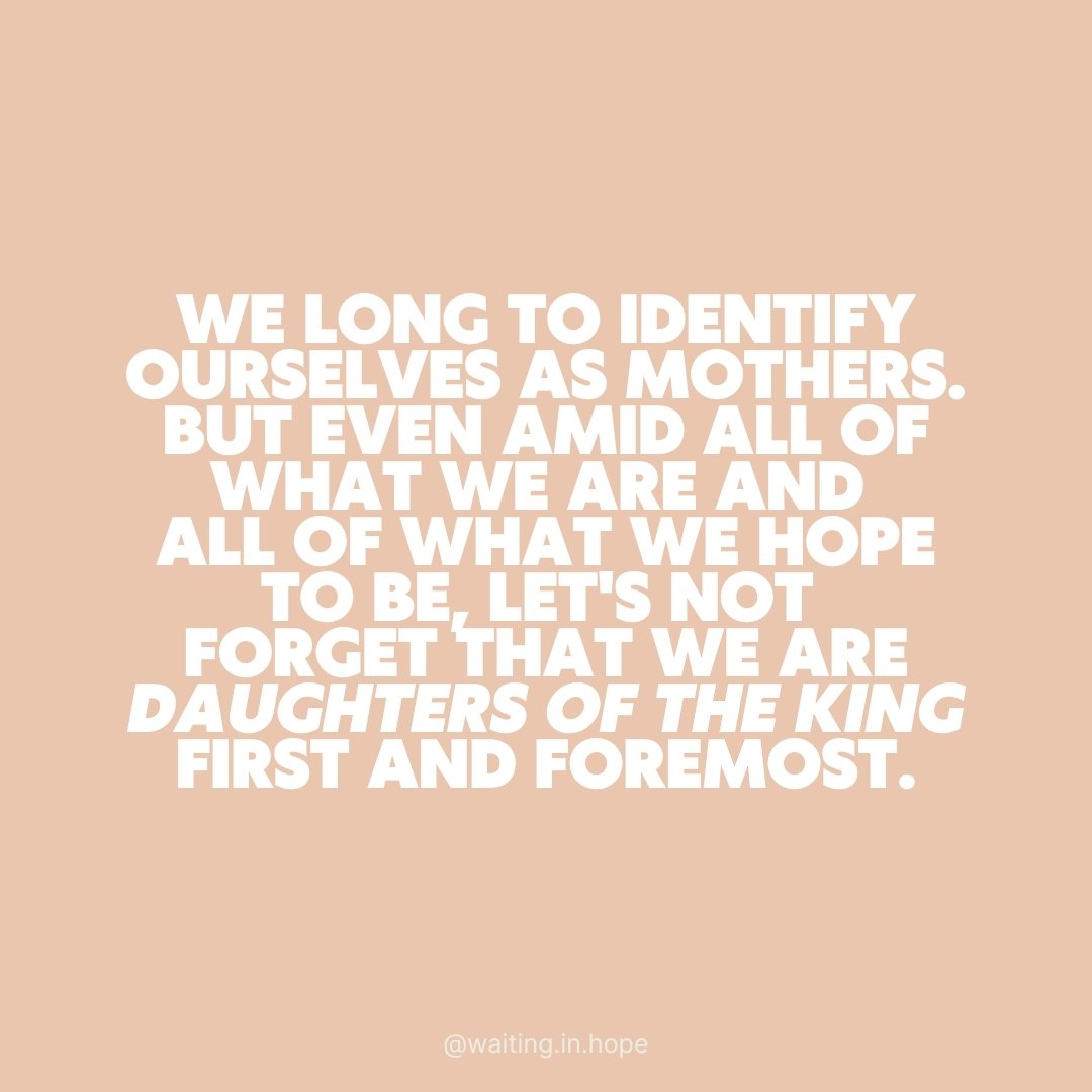 Before I ever knew what it was to long to be a mother, I was a daughter. Before I was a sister. Before I was a wife. Before I was a friend, or an employee, or even my parents&rsquo; daughter. I was God&rsquo;s. 

He was the first to know me, long bef