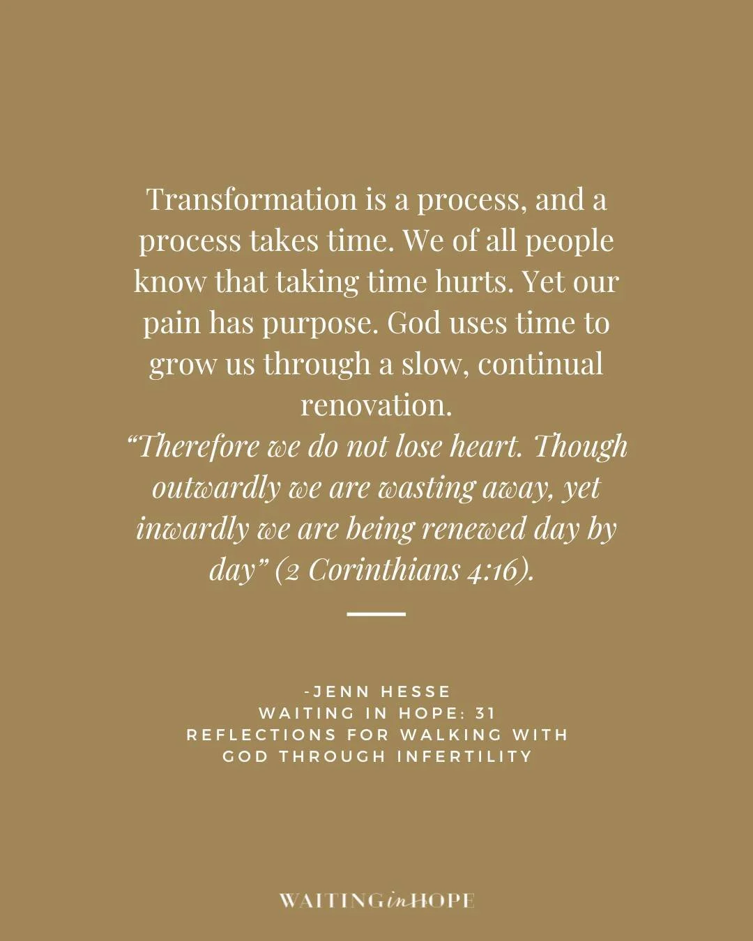 Transformation is a process, and a process takes time. We of all people know that taking time hurts. Yet our pain has purpose. God uses time to grow us through a slow, continual renovation. &ldquo;Therefore we do not lose heart. Though outwardly we a