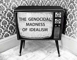 The Genocidal Madness of Idealism May 28 - Aug 30, 2008