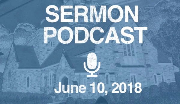 Sermon Podcast - June 10, 2018