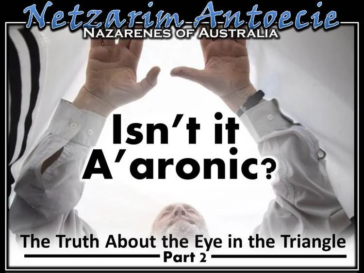 The Truth in the Eye in the Triangle - Isn't It A'aronic - Part 2