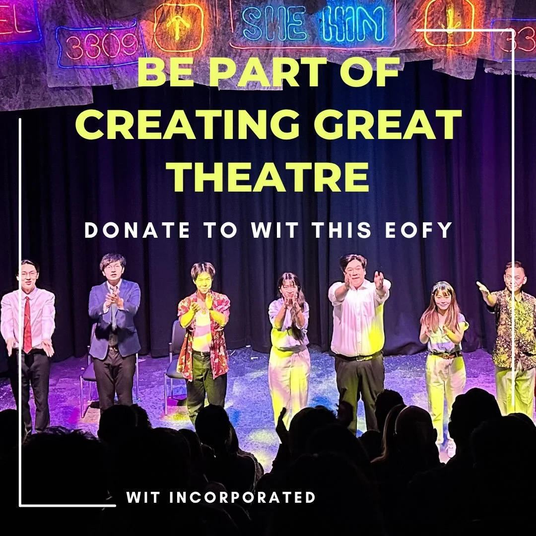 Thinking about a donation this tax time? Consider sharing the love with Wit.

It&rsquo;s a tough time to be an indie theatre company, and we need your support to keep providing high quality theatre, workshops and classes in the West.

Your generous d