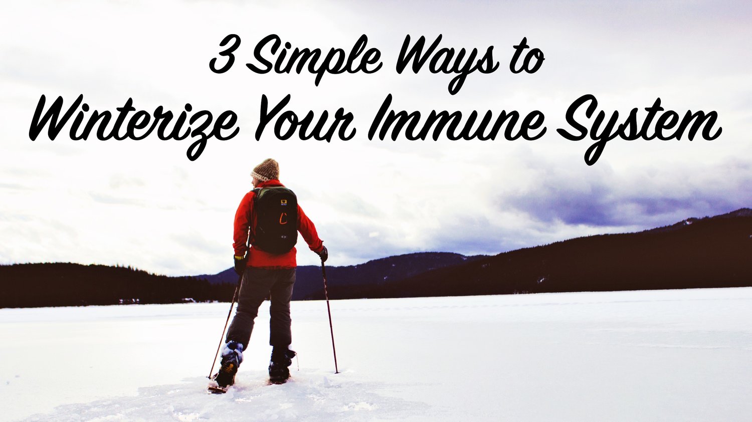 3 Simple Ways to "Winterize" Your Immune System