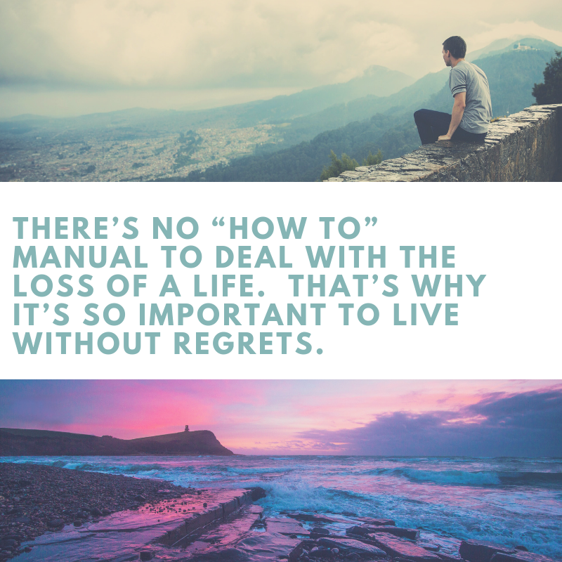 There’s no “how to” manual to deal with the loss of a life. That’s why it’s so important to live without regrets..png