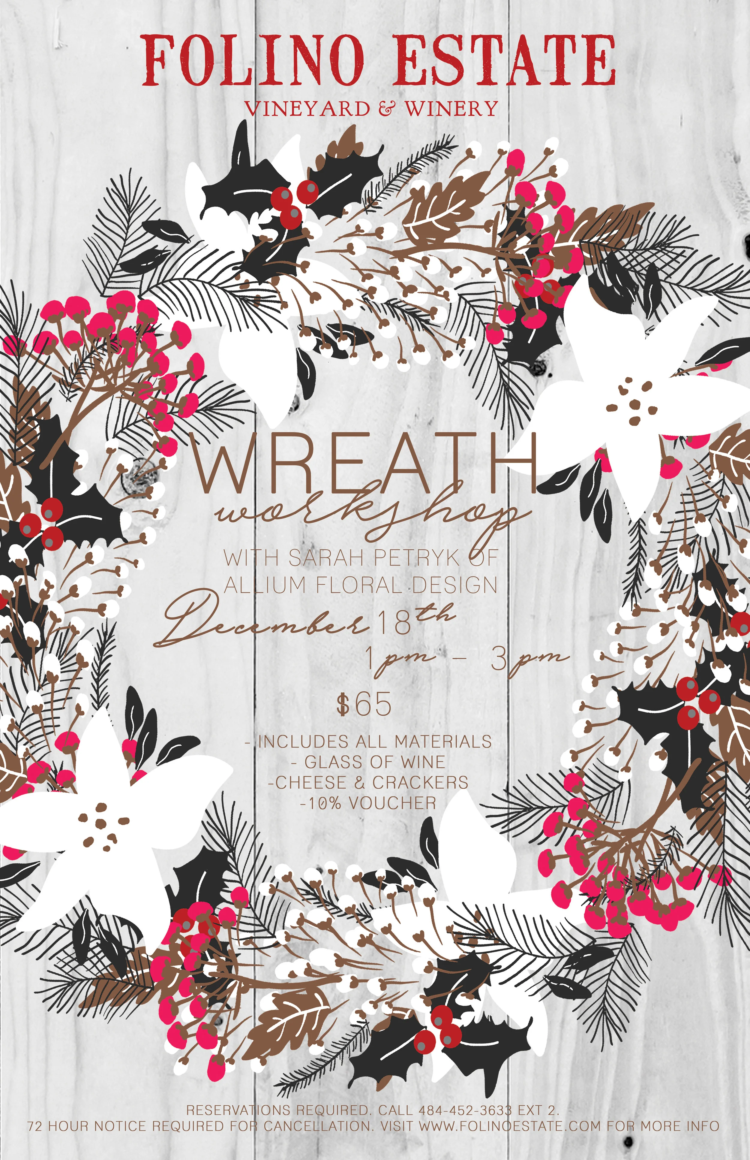 Get into the festive spirit with our Wreath Workshop! Sip a glass of Folino Estate wine, listen to some Christmas music and craft a gorgeous holiday or winter wreath with the guidance of talented Sarah Petryk of Allium Floral Design! Workshop Includes: - instruction on how to make your own wreath - all materials, including plenty of fresh and dried goodies to complete your wreath - glass of wine (try our warm mulled wine!) - cheese and crackers - 10% voucher applicable day of the workshop. Can be used in the restaurant or tasting room. (you can always stop in for brunch first!) *72 hour notice required to cancel