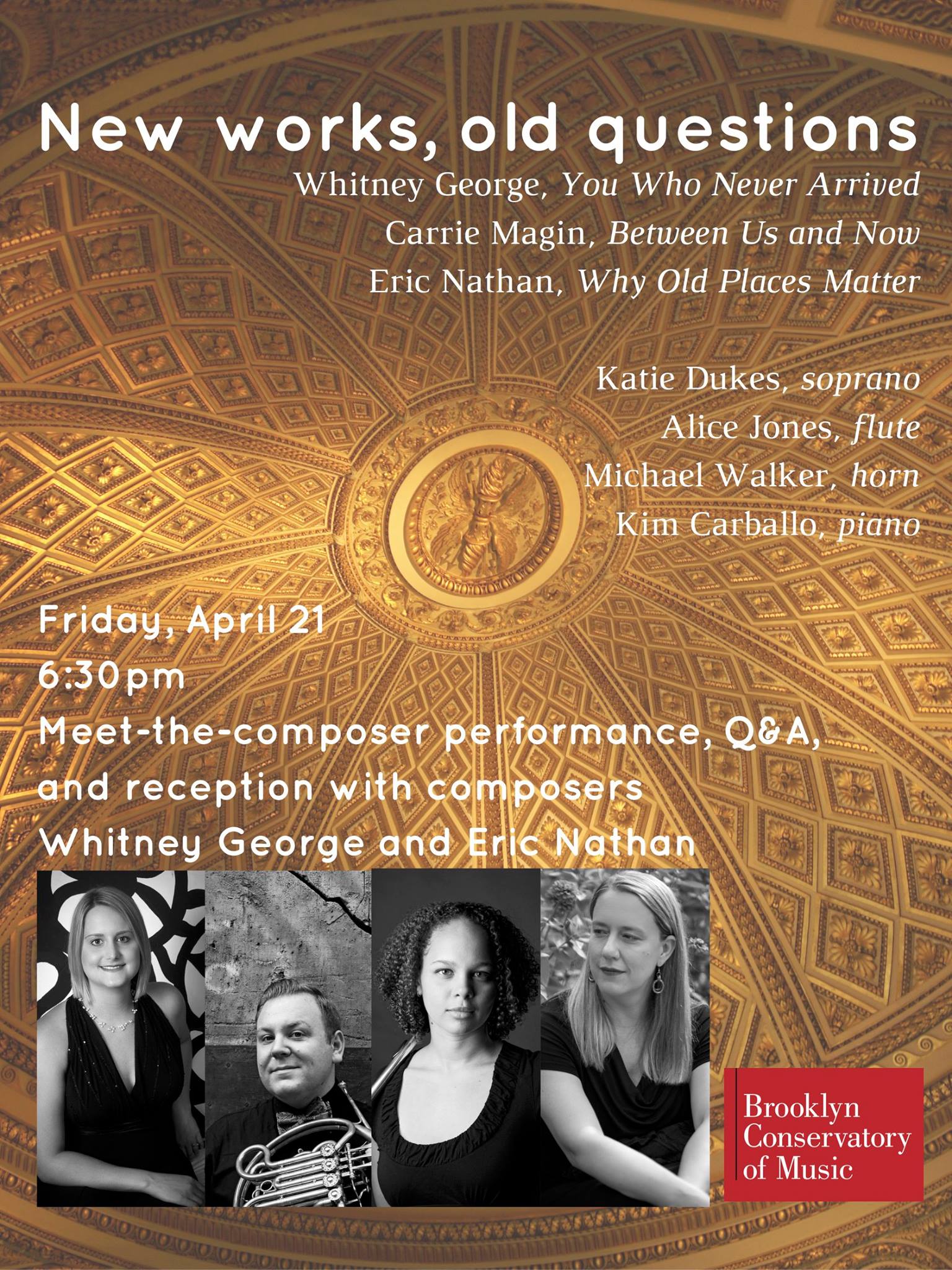 In a program conceived under the warm southern Italian summer sun over a bottle of vino di tavola, Katie Dukes (soprano), Alice Jones (flute), Michael Walker (horn), and Kim Carballo (piano) present world premieres and new works by Whitney George , Carrie Magin , and Eric Nathan . New works for soprano, flute, horn, and piano Whitney George, You Who Never Arrived Carrie Magin, Between Us Now Eric Nathan, Why Old Places Matter Thursday, April 20, 12:10pm – Queensborough Community College 222-05 56th Avenue, Bayside, NY – H110 Free admission Friday, April 21, 6:30pm – Brooklyn Conservatory of Music Meet-the-composer with Whitney George and Eric Nathan Performance, Q&A session, and reception 58 7th Avenue, Brooklyn, NY Free admission (suggested donation) Saturday, April 22, 8pm – Scholes Street Studio 375 Lorimer Street, Brooklyn, NY $10 Sunday, April 23, 2pm – Gateway City Arts Center 92 Race Street, Holyoke, MA Free admission (suggested donation) Tuesday, April 25, 12:30pm – Brooklyn College Presented by the Composer Forum and Hitchcock Institute 2900 Bedford Avenue, Brooklyn, NY ree admission