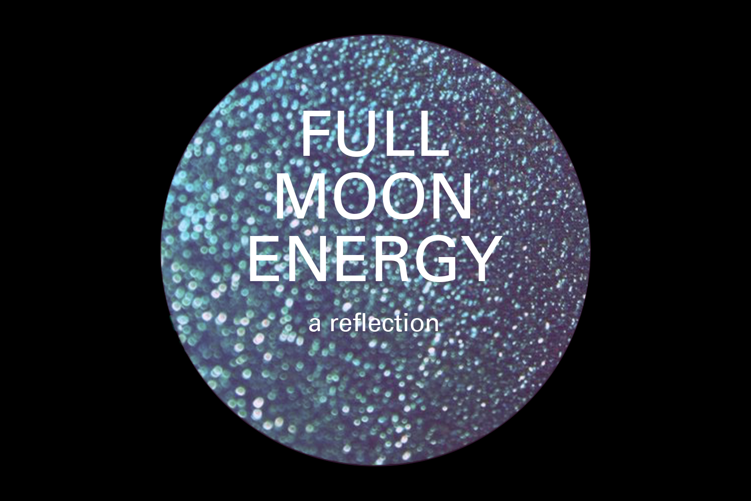 REFLECTIONS & LIGHT: HOW TO USE THE ENERGY OF THE FULL MOON