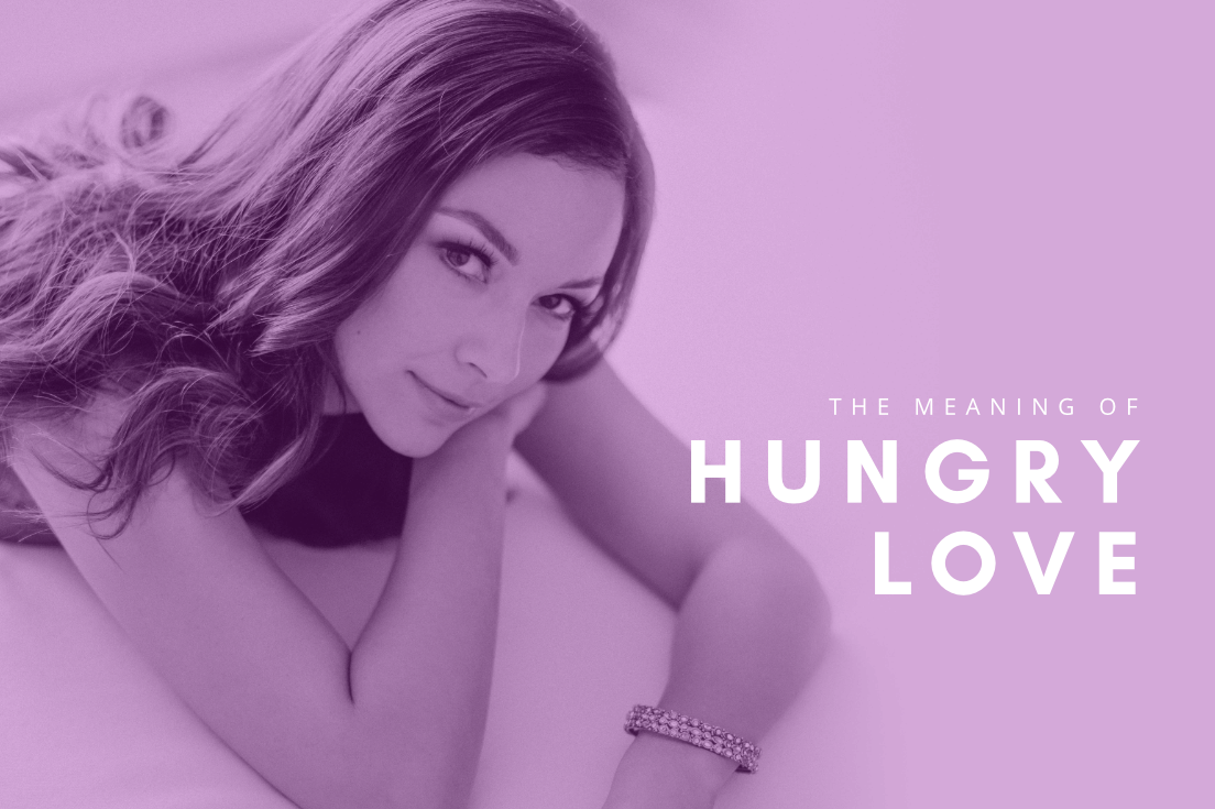 The Meaning Of: HUNGRY LOVE