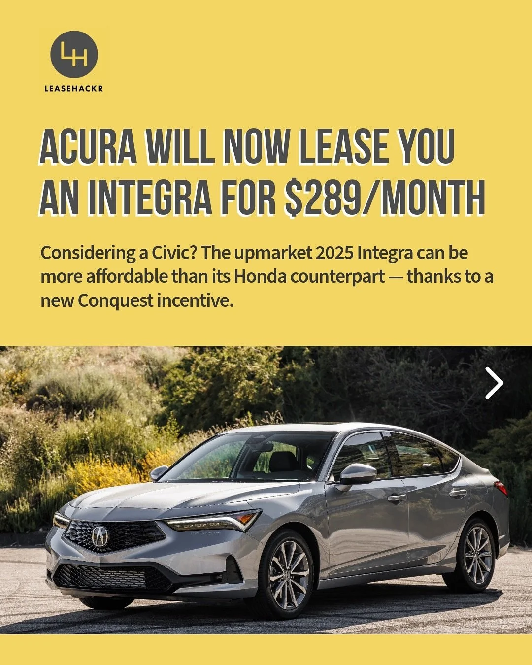 The 2025 Acura Integra is appreciably better than its Honda Civic stablemate, and now, it can be the more affordable option &mdash; thanks to a $2,000 Conquest or Loyalty incentive.

✅ Lease from $289/month with $0 down payment (plus taxes &amp; fees