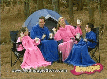 Oh yeah, oh yeah, it's a Snuggie camping party...
