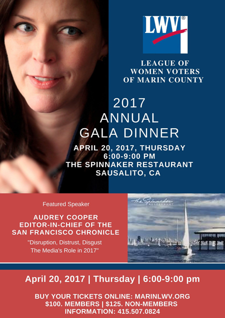 LINK here Ticket Information Tickets for the 2017 Annual Gala Dinner event, with speaker Audrey Cooper from the San Francisco Chronicle, are now on sale. The event is set to take place at The Spinnaker Restaurant, Sausalito, CA on Thursday, April 20th, from 6:00 - 9:00 p.m. We are pleased to feature Cooper, as keynote speaker, where she will discuss "Disruption, Distrust, Disgust: The Media's Role in 2017." Cooper is sure to entertain with her perspectives on journalism as Editor & Chief of the SF Chronicle.