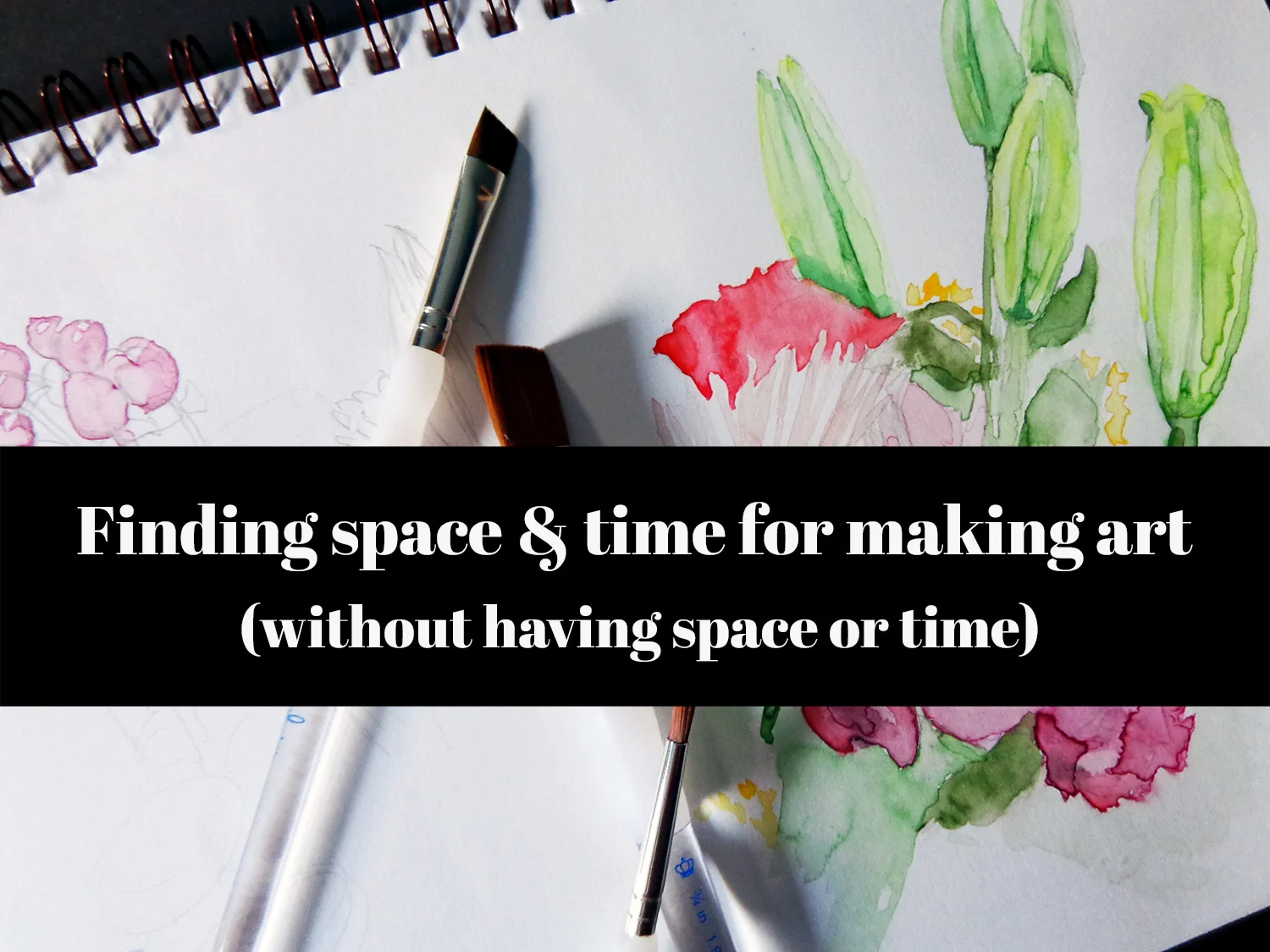 Finding space & time for making art (without having space or time)