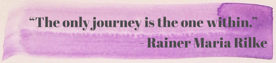 "The only journey is the one within." - Rainer Maria Rilke