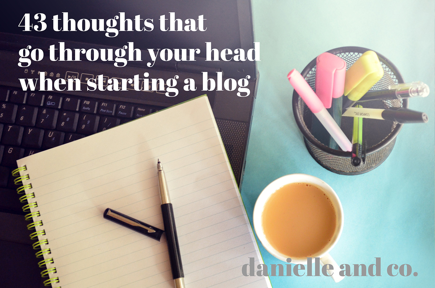 43 thoughts that go through your head when starting a blog. - danielleandco.com