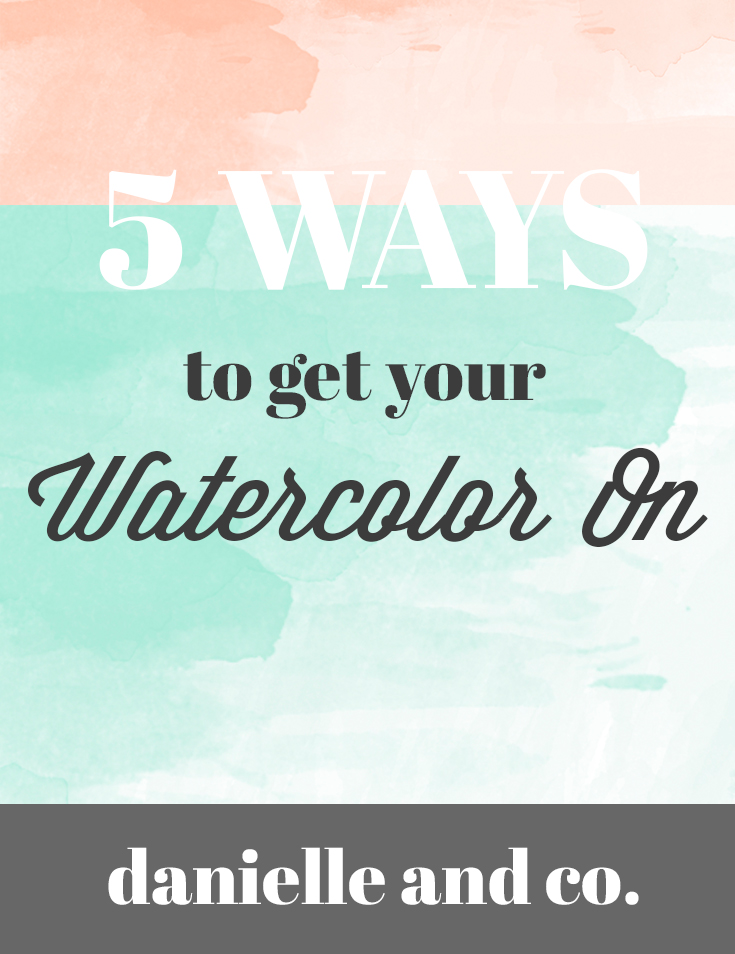 5 Ways to Get Your Watercolor On (Plus A Bonus Tip)! Get started watercolor painting today - why wait? - danielle and co.