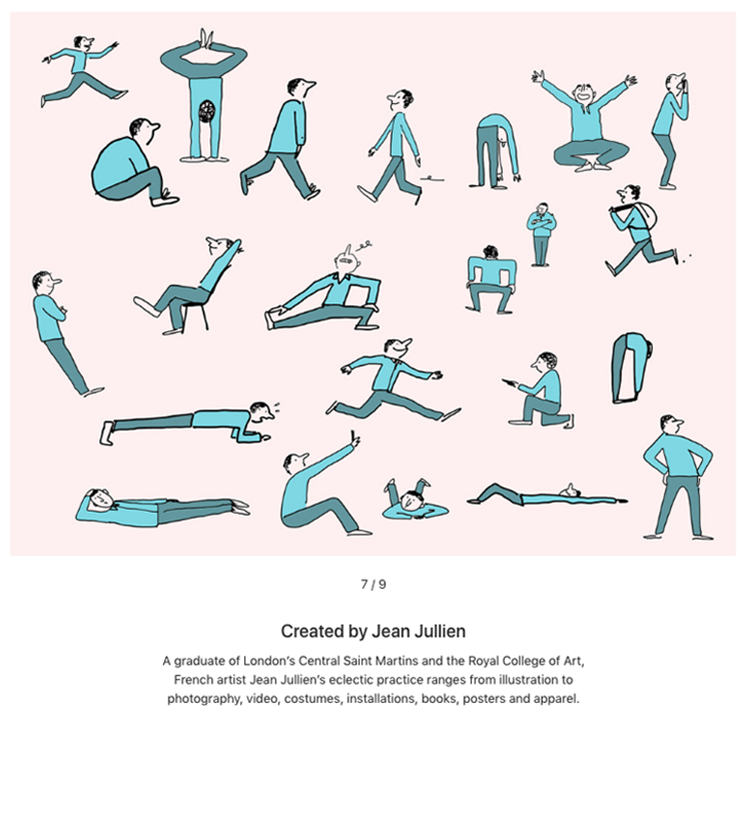 Jean Jullien' s clever and comical figures always entertain and inspire me to be a little more lighthearted in my approach. 