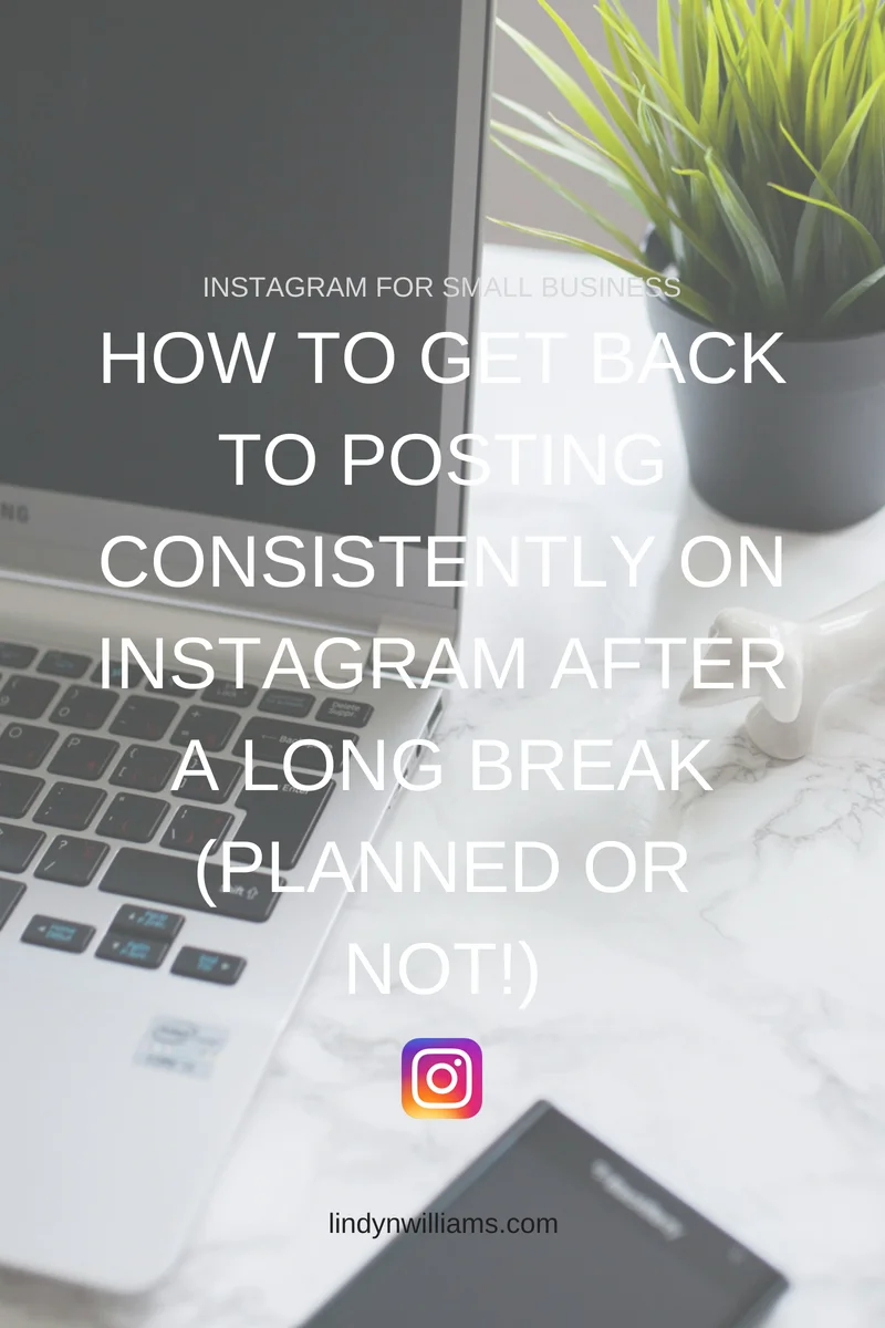 How to Get Back To Posting Consistently On Instagram After A Long Break (planned or not!).jpg
