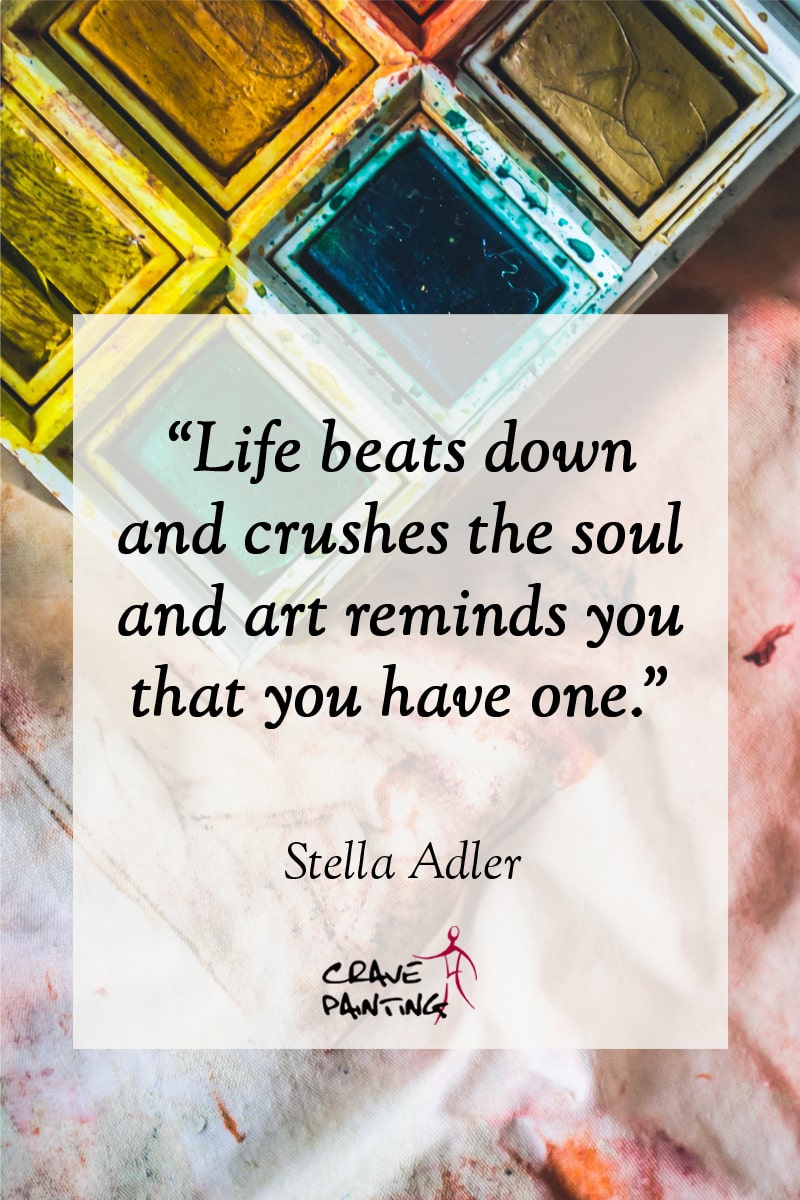 101 quotes about Art: Life beats down and crushes the soul and art reminds you that you have one. - Stella Adler