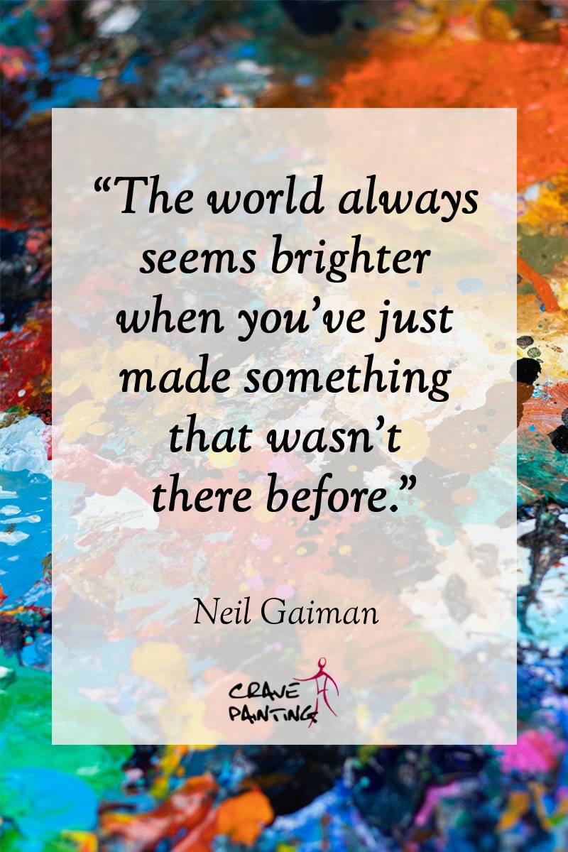 101 quotes about Art: The world always seems brighter when you've just made something that wasn't there before. - Neil Gaiman