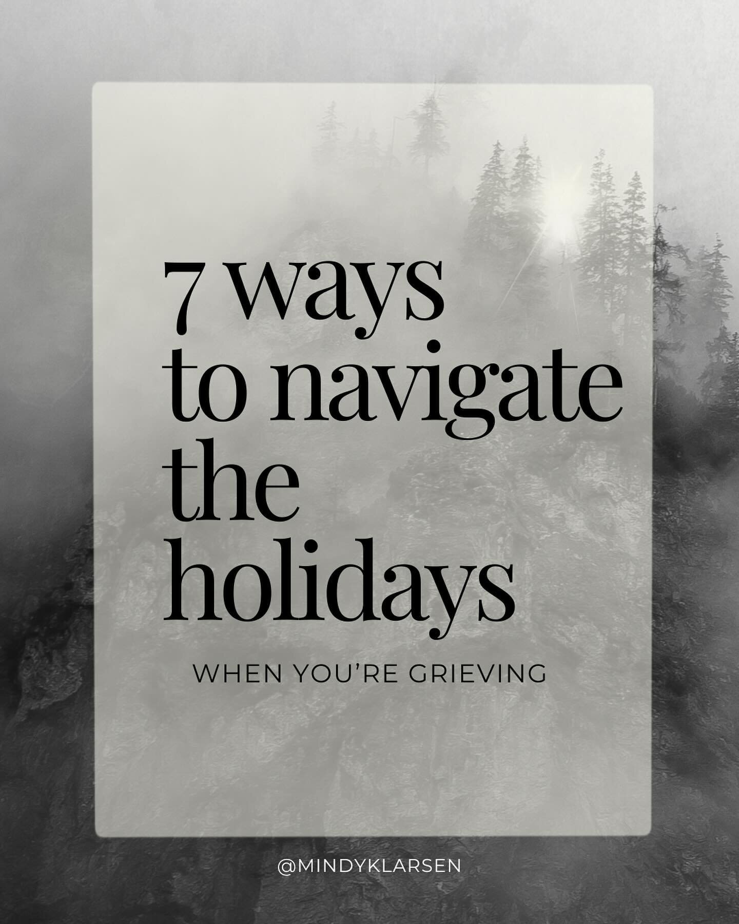 The holidays can be painful for the grieving heart. Here are 7 ways that will help you navigate the holidays when you&rsquo;re grieving.

1. Listen to your body - Grief and all the stress that comes with it is hard on your body. Honor what it needs. 