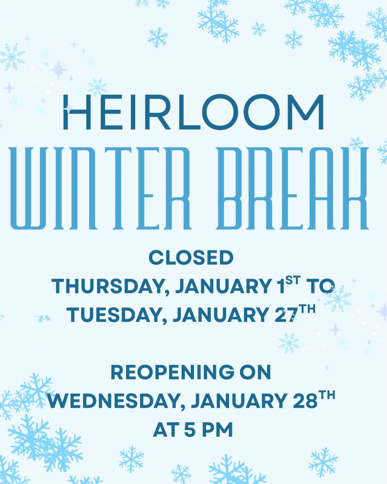 ❄️⛄️❄️⛄️❄️⛄️ 

H E I R L O O M
W I N T E R ✨ B R E A K

we will be closed 
Thursday, January 1st until
Tuesday, January 27th 

reopening on Wednesday, January 28th 
at 5 pm with all new cocktails, beers, wines, 
dinner &amp; dessert menu!!

❄️⛄️❄️⛄️❄