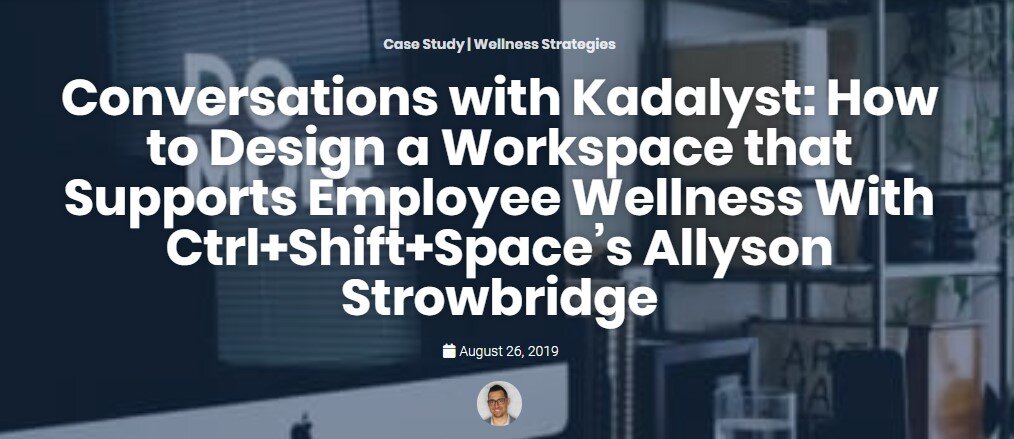 Conversations with Kadalyst: How to Design a Workspace that Supports Employee Wellness With Ctrl+Shift+Space’s Allyson Strowbridge