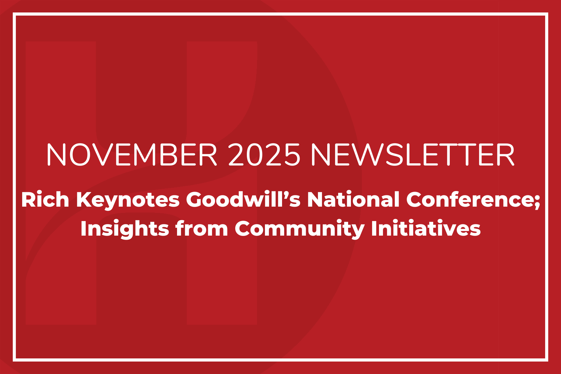 November Newsletter: Rich Keynotes Goodwill’s National Conference; Insights from Community Initiatives