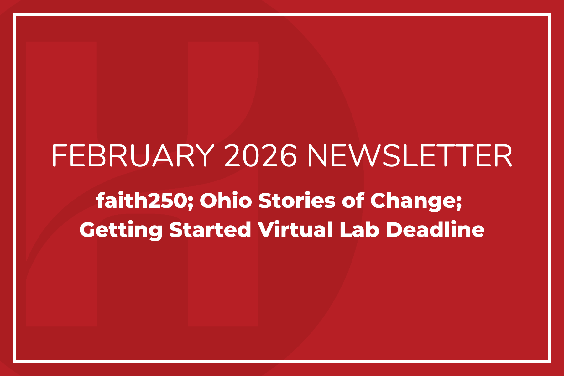 February Newsletter: faith250; Ohio Stories of Change; Getting Started Virtual Lab Registration Deadline